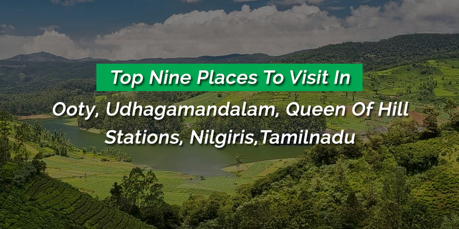 Top Nine Places to Visit in Ooty - Queen of hill stations, Nilgiris